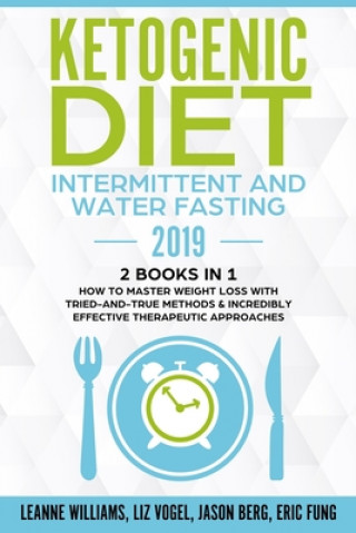 Carte Ketogenic Diet - Intermittent and Water Fasting 2019: 2 Books In 1 - How to Master Weight Loss With Tried-And-True Methods & Incredibly Effective Ther Liz Vogel