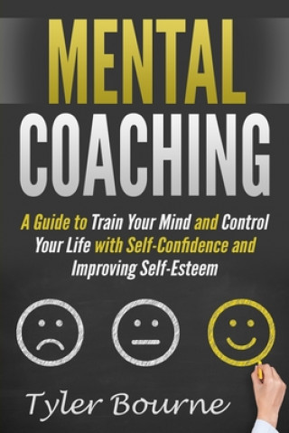 Könyv Mental Coaching: A Guide To Train Your Mind and Control Your Life with Self-Confidence and Improving Self-Esteem Tyler Bourne