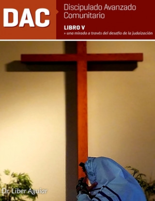 Kniha Discipulado Avanzado Comunitario: Libro V: DAC: Una mirada a través del desafío de la judaización Liber Aguiar