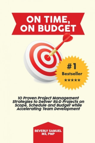 Kniha On Time, On Budget: 10 Proven Project Management Strategies to Deliver R&D Projects on Scope, Schedule and Budget while Accelerating Team Beverly Samuel