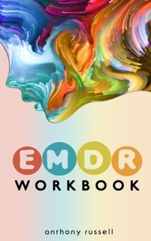 Könyv EMDR Therapy Workbook: Self-Help Techniques for Overcoming Anxiety, Anger, Depression, Stress and Emotional Trauma, thanks to the Eye Movemen Anthony Russell