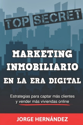 Carte Marketing Inmobiliario en la Era Digital: Los secretos del marketing digital aplicados al negocio inmobiliario Jorge Hernandez