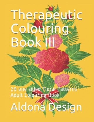 Kniha Therapeutic Colouring Book III: 29 one sided Floral Patterns Adult Colouring Book Aldona Design