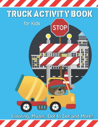 Könyv Truck Activity Book For Kids: Coloring, Mazes, Dot to Dot and More! Kids Ages 6-8 Boys & Girls Fun Keep Busy Coloring Book Saf's Design Transportation