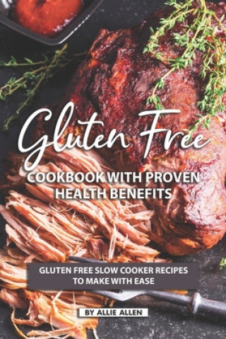 Carte Gluten Free Cookbook with Proven Health Benefits: Gluten Free Slow Cooker Recipes to Make with Ease Allie Allen
