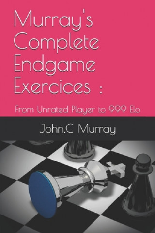 Kniha Murray's Complete Endgame Exercices: From Unrated Player to 999 Elo John C. Murray