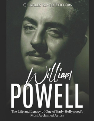 Kniha William Powell: The Life and Legacy of One of Early Hollywood's Most Acclaimed Actors Charles River Editors