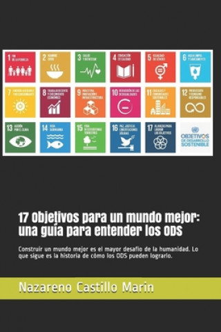 Carte 17 Objetivos para un mundo mejor: una guía para entender los ODS: Construir un mundo mejor es el mayor desafío de la humanidad. Lo que sigue es la his Nazareno Castillo Marin