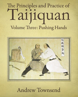 Kniha The Principles and Practice of Taijiquan: Volume Three: Pushing Hands Andrew Townsend