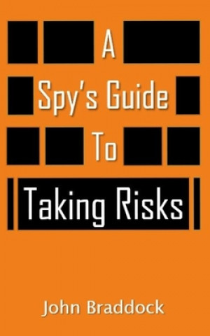 Book A Spy's Guide To Taking Risks John Braddock