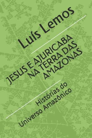 Kniha Jesus E Ajuricaba Na Terra Das Amazonas: Histórias do Universo Amazônico Luis Lemos