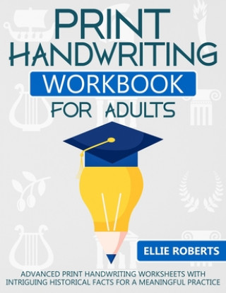 Книга Print Handwriting Workbook for Adults: Advanced Print Handwriting Worksheets with Intriguing Historical Facts for a Meaningful Practice Ellie Roberts