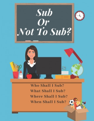 Carte Sub Or Not To Sub?: Who Shall I Sub? What Shall I Sub? Where Shall I Sub? When Shall I Sub? Az Designs