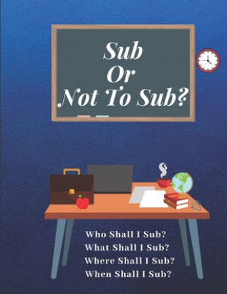 Könyv Sub Or Not To Sub?: Who Shall I Sub? What Shall I Sub? Where Shall I Sub? When Shall I Sub? Az Designs