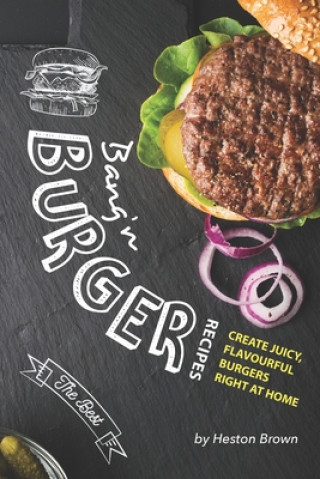 Kniha Bang'n Burger Recipes: Create Juicy, Flavourful Burgers Right at Home Heston Brown