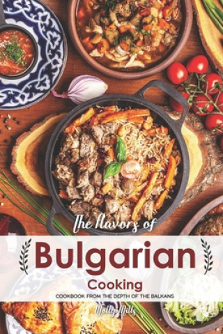 Książka The Flavors of Bulgarian Cooking: Cookbook from the Depth of the Balkans Molly Mills