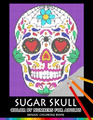 Kniha Sugar Skull Color by Numbers for Adults: Mosaic Coloring Book Stress Relieving Design Puzzle Quest Nox Smith