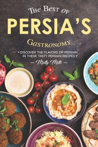 Książka The Best of Persia's Gastronomy: Discover the Flavors of Persian in These Tasty Persian Recipes Molly Mills