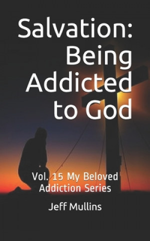 Könyv Salvation: Being Addicted to God Jeff Mullins