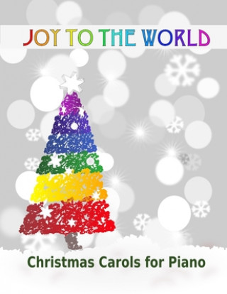 Carte Joy to the World: Christmas Carols for Piano 21 Christmas songs for easy piano or easy keyboard Ideal for children Heather Milnes