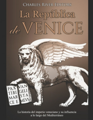 Книга La República de Venecia: La historia del imperio veneciano y su influencia a lo largo del Mediterráneo Charles River Editors