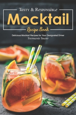Kniha Tasty & Responsible Mocktail Recipe Book: Delicious Mocktail Recipes for Your Designated Driver Stephanie Sharp