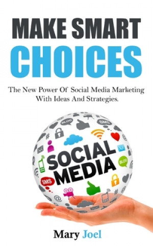 Könyv Make Smart Choices: The New Power Of Social Media Marketing With Ideas And Strategies Mary Joel