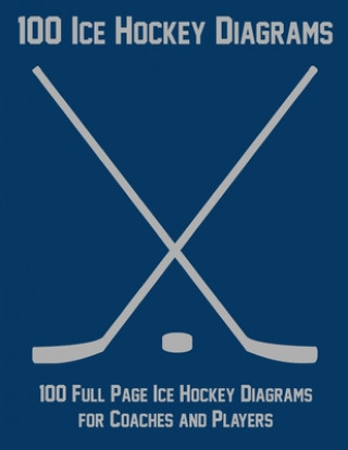Könyv 100 Ice Hockey Diagrams: 100 Full Page Ice Hockey Diagrams for Coaches and Players Ian Staddordson