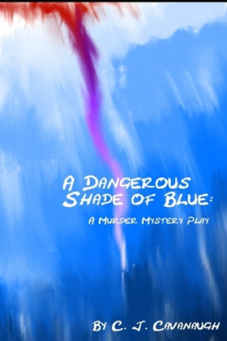 Kniha A Dangerous Shade of Blue: A Murder Mystery Play C. J. Cavanaugh