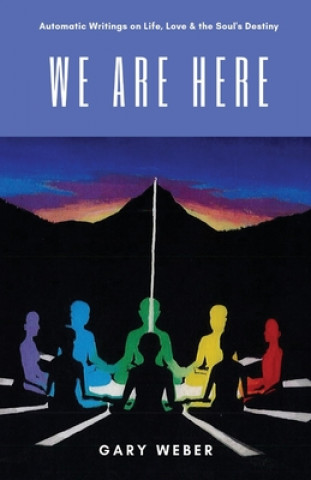 Kniha We Are Here: Automatic Writings on Life, Love and the Soul's Destiny Gary Weber