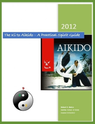 Könyv The Ki to Aikido - A Practical Spirit Guide: Your Guide To Understanding Ki Robert E. Bates