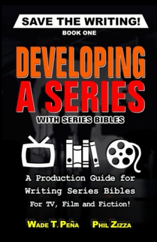 Carte Save The Writing! Developing a Series with Series Bibles: A Production Guide for Writing Series Bibles for TV, Film and Fiction! Phil Zizza