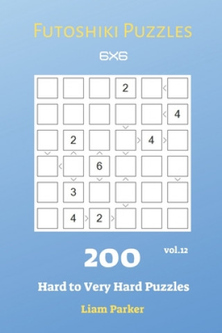 Könyv Futoshiki Puzzles - 200 Hard to Very Hard Puzzles 6x6 vol.12 Liam Parker