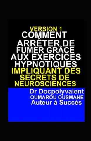 Книга Comment Arr?ter De Fumer Grâce Aux Exercices Hypnotiques Impliquant Des Secrets De Neurosciences Docpolyvalent Oumarou Ousmane