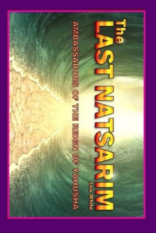 Könyv Last Natsarim: Ambassadors Of The Reign Of Yahusha Lew White