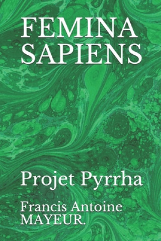 Kniha Femina Sapiens: Projet Pyrrha Francis Antoine Mayeur