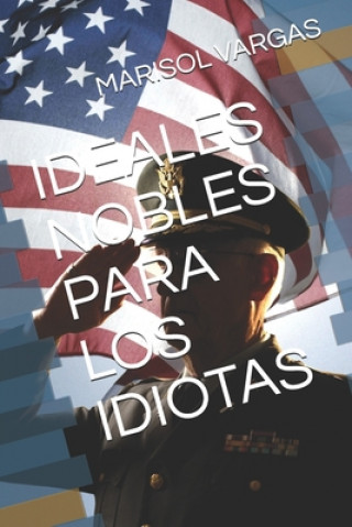 Carte Ideales Nobles Para Los Idiotas Marisol Vargas
