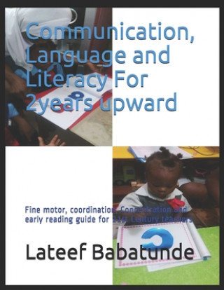 Carte Communication, Language and Literacy For 2years upward: Fine motor, coordination, Concentration and early reading guide for 21st Century teachers Ganiu Idris