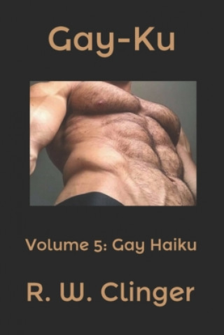Kniha Gay-Ku: Volume 5: Gay Haiku R. W. Clinger