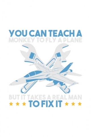 Könyv You Can Teach A Monkey to Fly But It Takes Realman To Fix It: 120 Pages I 6x9 I Dot Grid I Funny Aircraft Mechanic & Aerospace Engineer Gifts Funny Notebooks