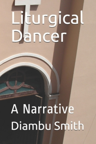Könyv Liturgical Dancer: A Narrative Diambu Kibwe Smith