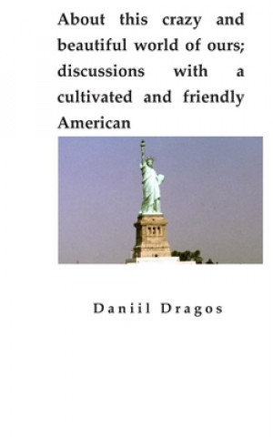 Könyv About this crazy and beautiful world of ours; discussions with a cultivated and friendly American Daniil Dragos