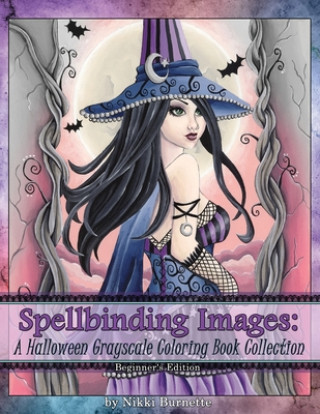 Книга Spellbinding Images: A Halloween Grayscale Coloring Book Collection: Beginner's Edition Nikki Burnette