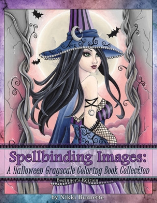 Knjiga Spellbinding Images: A Halloween Grayscale Coloring Book Collection: Beginner's Edition Nikki Burnette