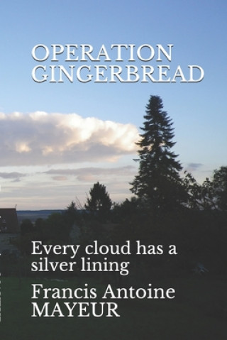 Книга Operation Gingerbread: Every cloud has a silver lining Francis Antoine Mayeur