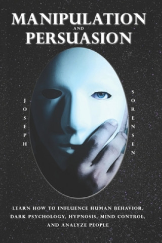 Buch Manipulation and Persuasion: Learn how to Influence Human Behavior, Dark Psychology, Hypnosis, Mind Control and Analyze People Joseph Sorensen