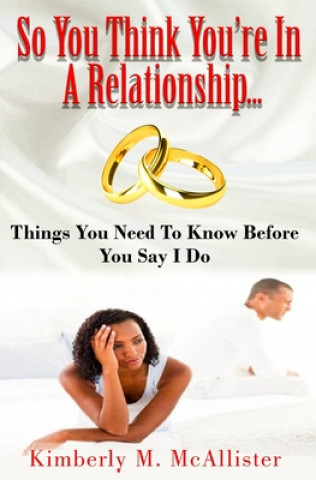 Książka So You Think You're In A Relationship: Things You Need To Know Before You Say I Do Kimberly McAllister