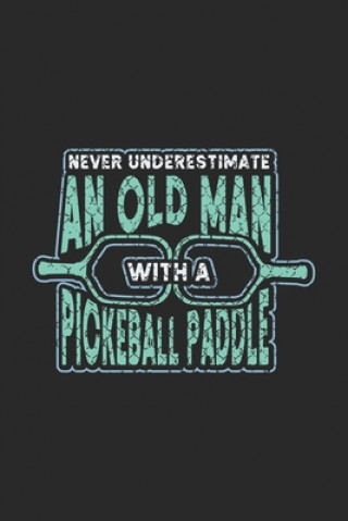 Kniha Never Underestimate Old Man With A Pickleball Paddle: 120 Pages I 6x9 I Dot Grid I Funny Pickleball Designs & Gifts For Grandfathers Funny Notebooks