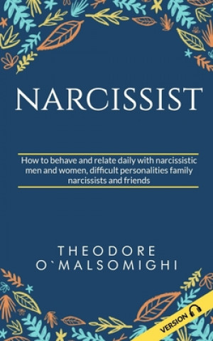 Kniha Narcissist: how to behave and relate daily with narcissistic men and women difficult personalities family narcissists and friends Theodore Omalsomighi