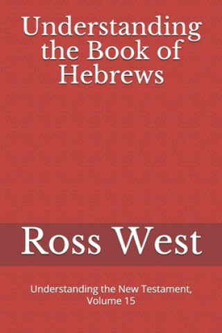 Buch Understanding the Book of Hebrews: Understanding the New Testament, Volume 15 Ross West